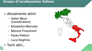 3 / 26
Gruppo di localizzazione italiano.
● Attualmente attivi:
– Valter Mura
(coordinatore)
– Elisabetta Manuele
– Manuel...