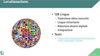 4 / 26
● 120 Lingue
– Traduzione della comunità
– Lingue minoritarie
– Riduzione divario digitale
– Integrazione
● Team
– ...