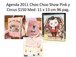 Agenda 2011 ChooChoo Show Pink y Circus $150 Med: 11 x 13 cm 96 pag.