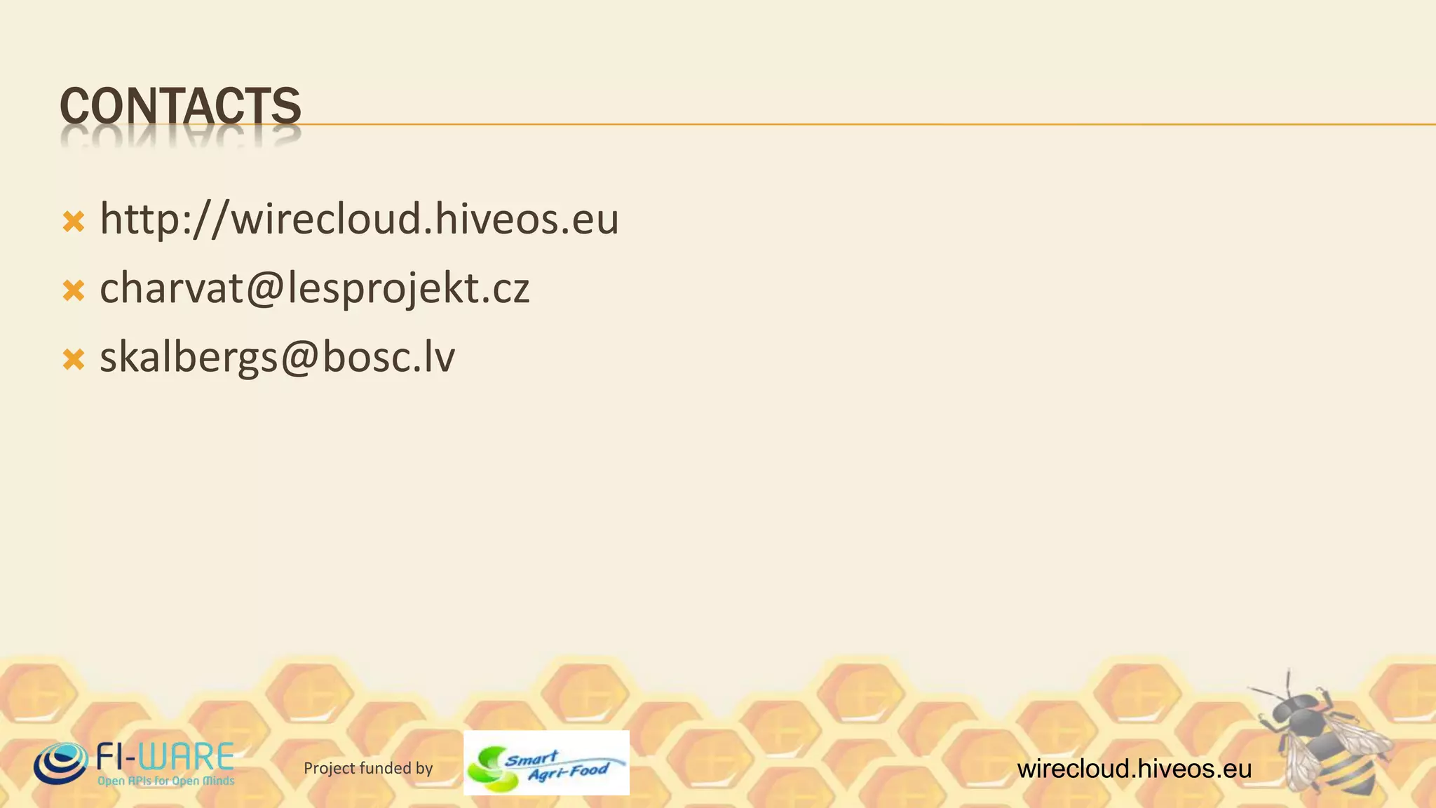 Project funded by wirecloud.hiveos.eu
CONTACTS
 http://wirecloud.hiveos.eu
 charvat@lesprojekt.cz
 skalbergs@bosc.lv
 