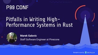 Brought to you by
Pitfalls in Writing High-
Performance Systems in Rust
Marek Galovic
Staff Software Engineer at Pinecone
 