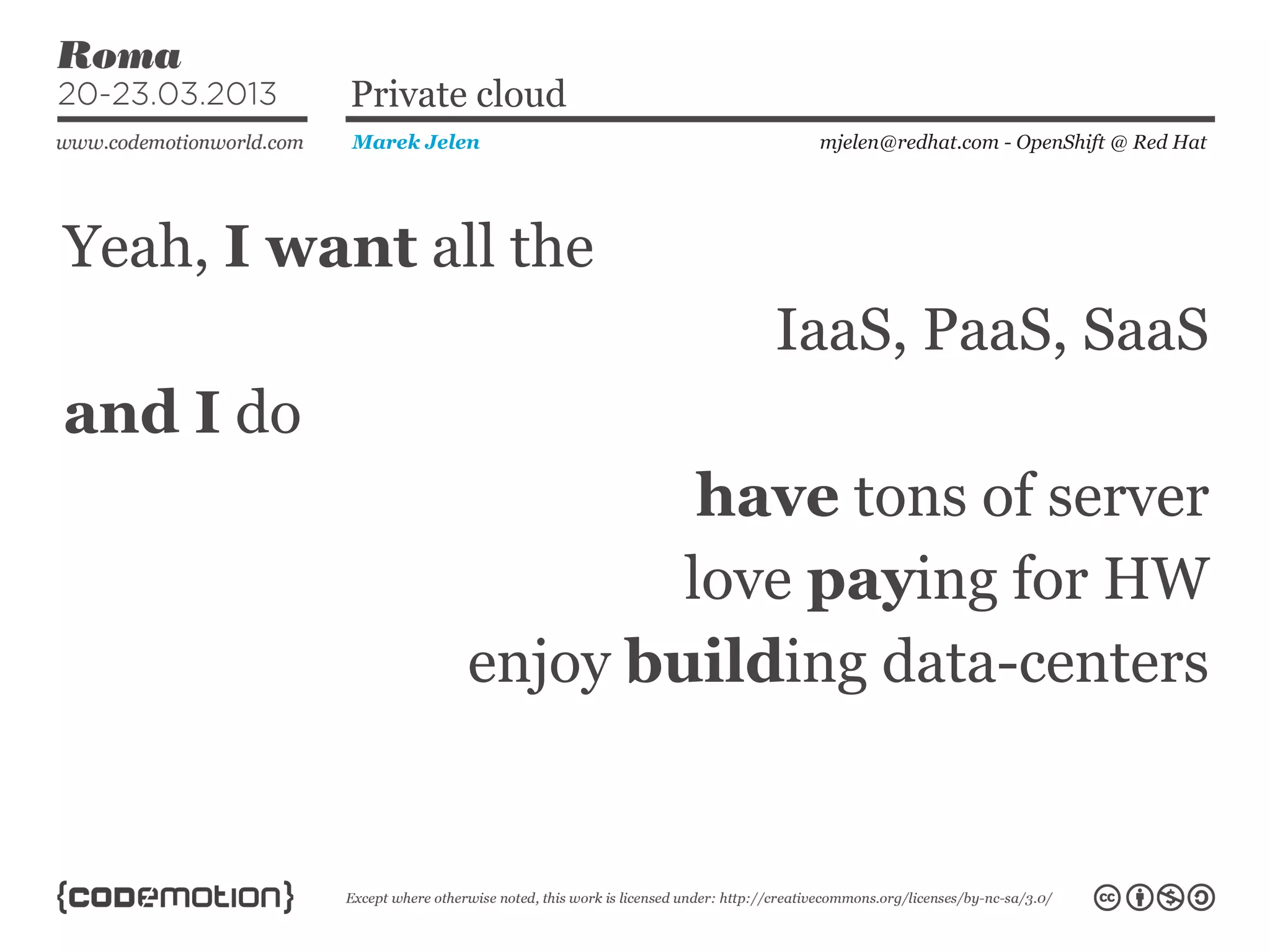 Yeah, I want all the
mjelen@redhat.com - OpenShift @ Red HatMarek Jelen
Private cloud
IaaS, PaaS, SaaS
and I do
have tons of server
love paying for HW
enjoy building data-centers
 