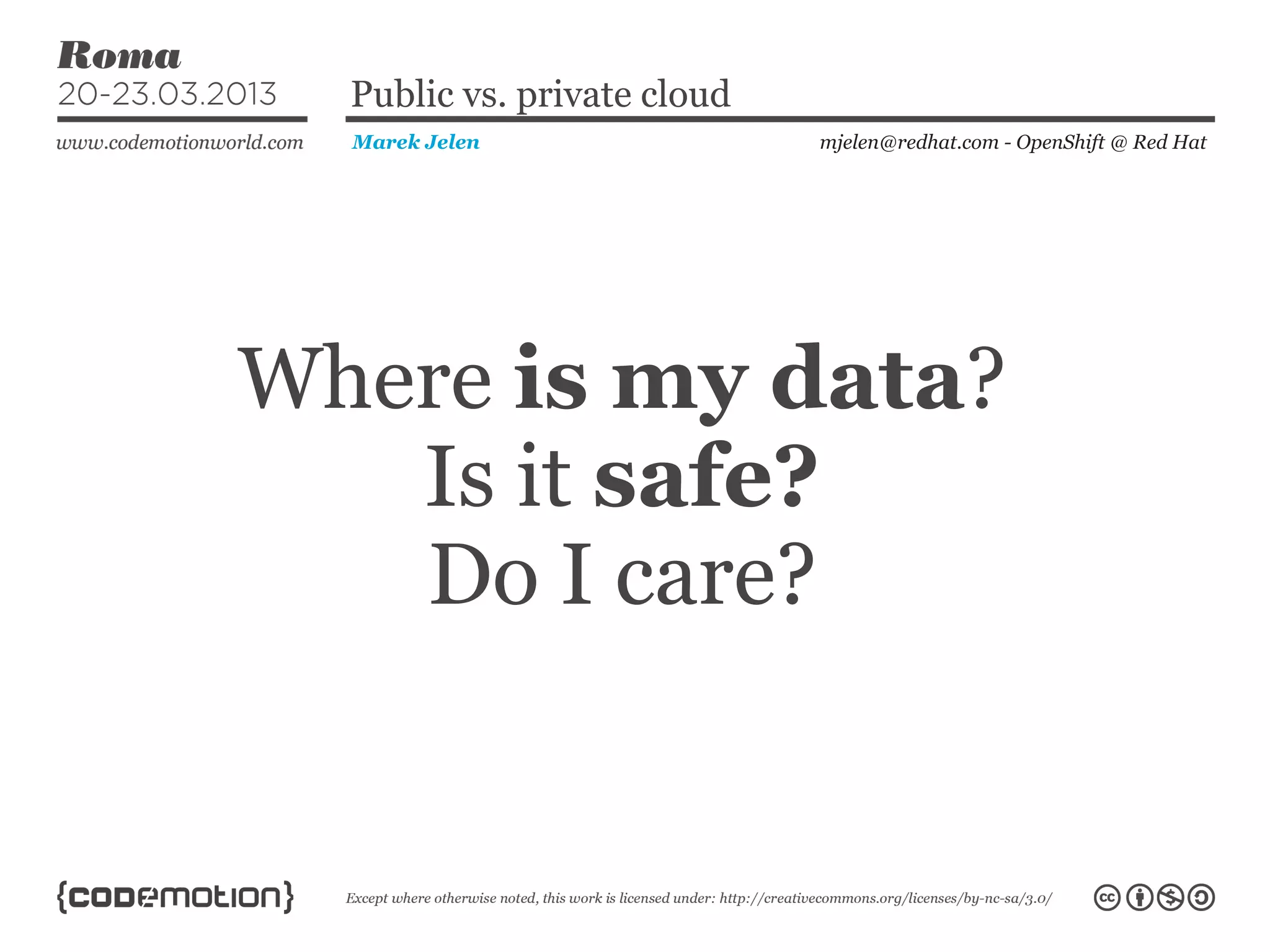 mjelen@redhat.com - OpenShift @ Red HatMarek Jelen
Public vs. private cloud
Where is my data?
Is it safe?
Do I care?
 