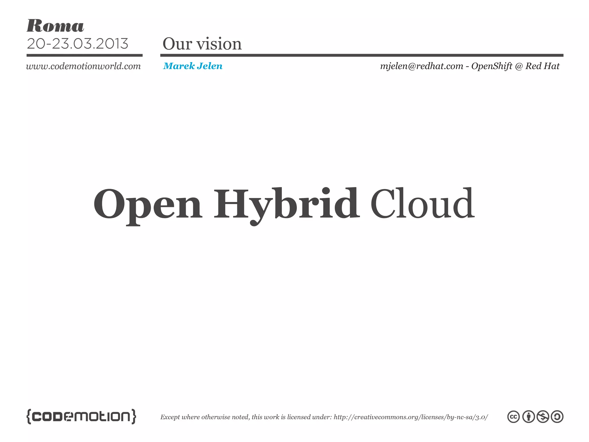Open Hybrid Cloud
mjelen@redhat.com - OpenShift @ Red HatMarek Jelen
Our vision
 