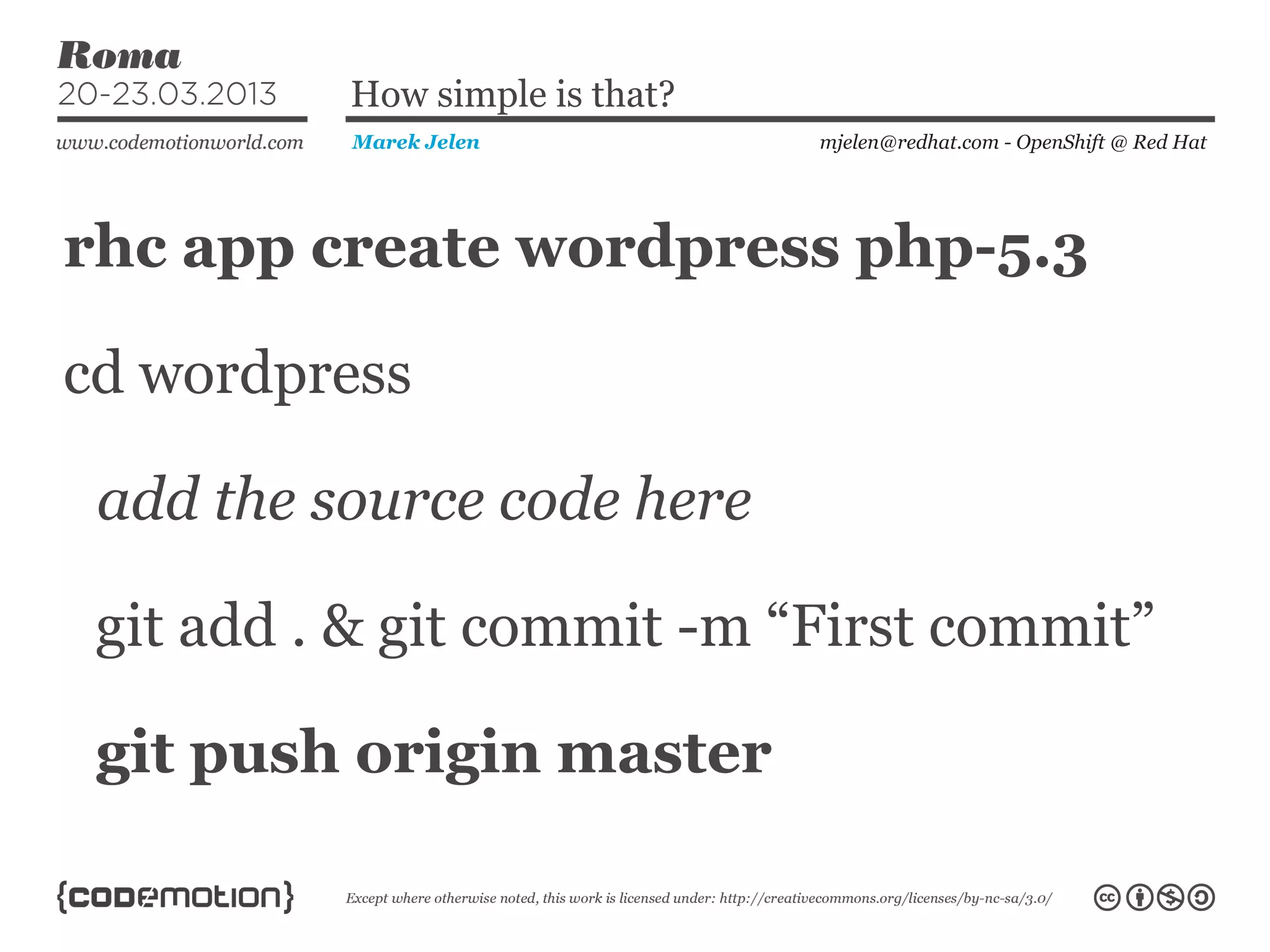 rhc app create wordpress php-5.3
mjelen@redhat.com - OpenShift @ Red HatMarek Jelen
How simple is that?
cd wordpress
add the source code here
git add . & git commit -m “First commit”
git push origin master
 