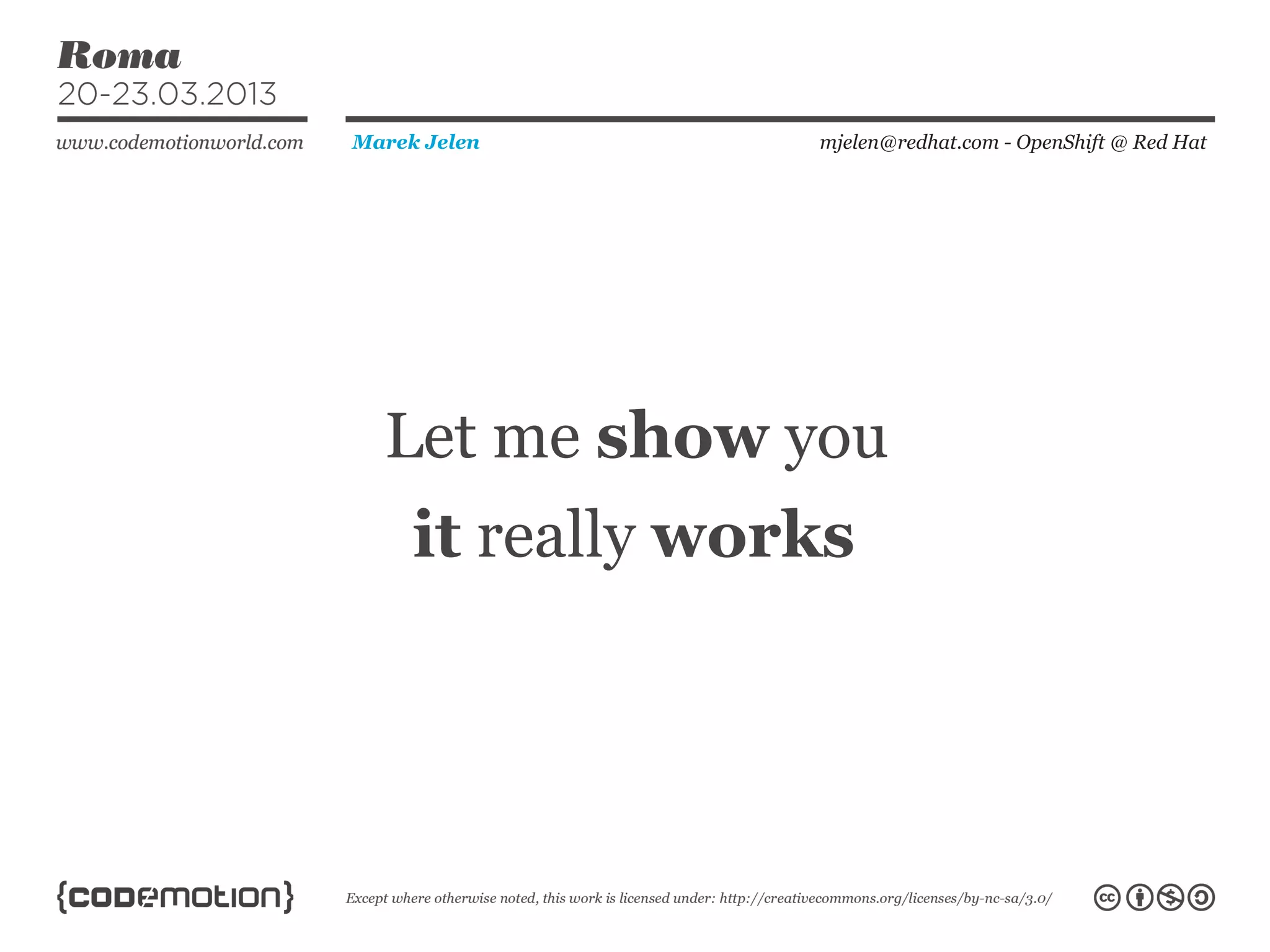 Let me show you
mjelen@redhat.com - OpenShift @ Red HatMarek Jelen
it really works
 