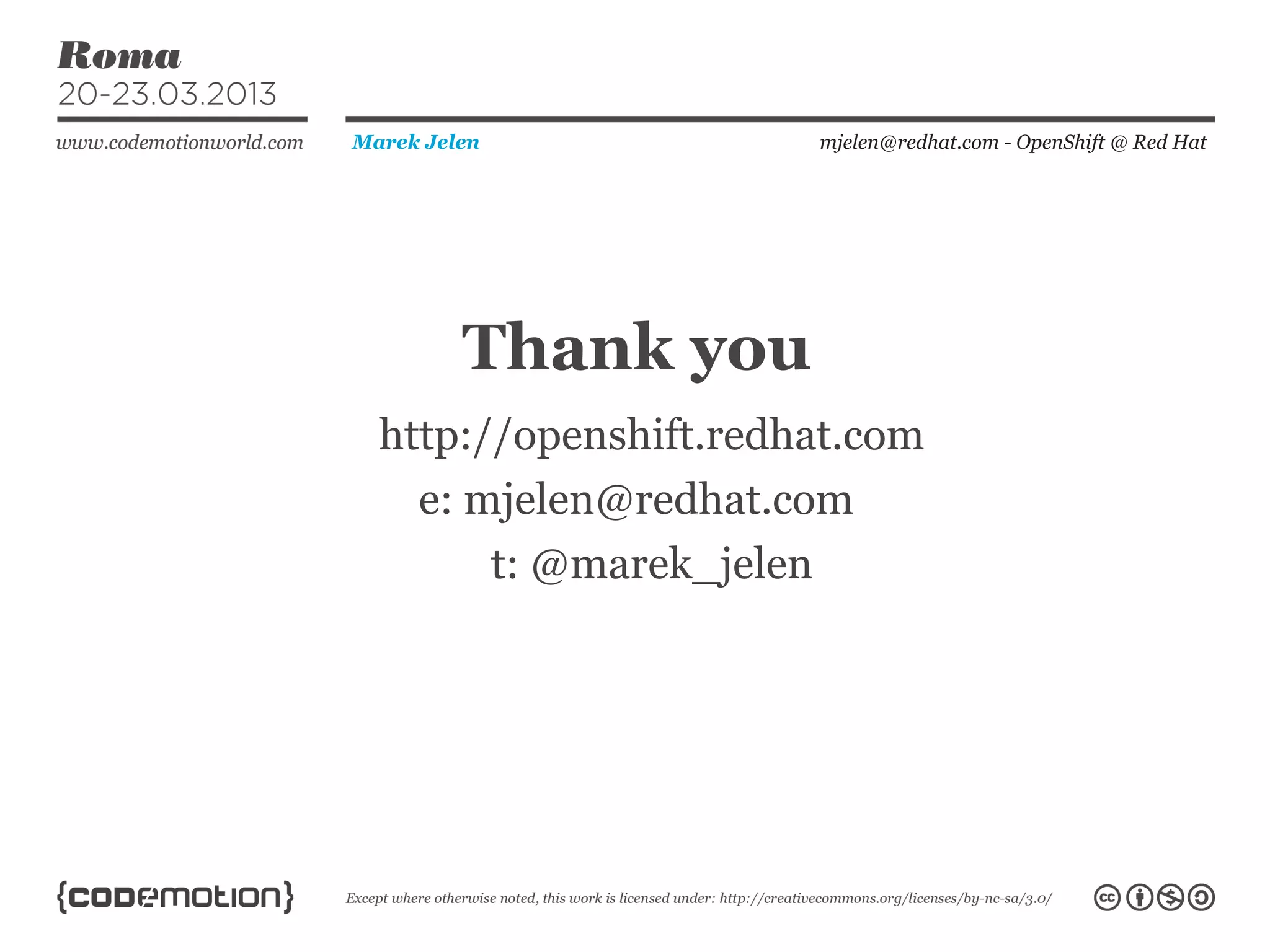 Thank you
mjelen@redhat.com - OpenShift @ Red HatMarek Jelen
http://openshift.redhat.com
e: mjelen@redhat.com
t: @marek_jelen
 