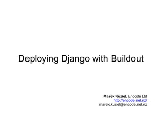 Deploying Django with Buildout Marek Kuziel ,  Encode Ltd http://encode.net.nz/ [email_address] 