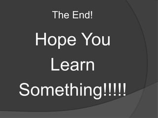 The End!
Hope You
Learn
Something!!!!!
 