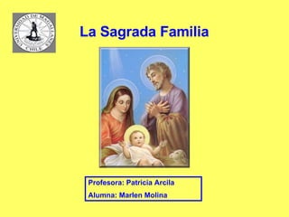 Profesora: Patricia Arcila Alumna: Marlen Molina La Sagrada Familia 