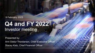 1
Q4 and FY 2022
Investor meeting
9 February 2023
Presented by:
Arni Oddur Thordarson, Chief Executive Officer
Stacey Katz, Chief Financial Officer
 