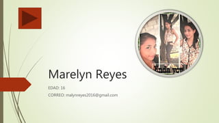 Marelyn Reyes
EDAD: 16
CORREO: malynreyes2016@gmail.com
 