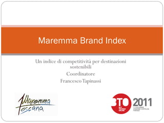 Maremma Brand Index

Un indice di competitività per destinazioni
                sostenibili
              Coordinatore
           Francesco Tapinassi
 