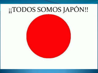 ¡¡TODOS SOMOS JAPÓN!! 