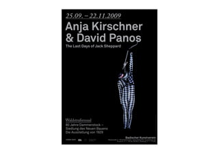 Anja Kirschner
& David Panos
Badischer Kunstverein
Waldstraße 3 / 76133 Karlsruhe / www.badischer-kunstverein.de
Di bis Fr 11 — 19 Uhr, Sa/So u. Feiertag 11 — 17 Uhr
Abb.AnjaKirschner&DavidPanos,TheLastDaysofJackSheppard,2009;Foto:AlessandraChilaGrafik:MarenvonStockhausen
25.09. – 22.11.2009
Waldstraßensaal
80 Jahre Dammerstock –
Siedlung des Neuen Bauens
Die Ausstellung von 1929
The Last Days of Jack Sheppard
 