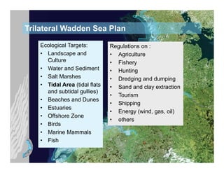 Trilateral Wadden Sea Plan

    Ecological Targets:         Regulations on :
    • Landscape and             • Agriculture...