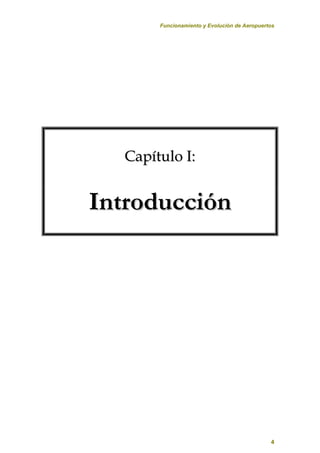 Funcionamiento y Evolución de Aeropuertos
4
C
Ca
ap
pí
ít
tu
ul
lo
o I
I:
:
I
In
nt
tr
ro
od
du
uc
cc
ci
ió
ón
n
 