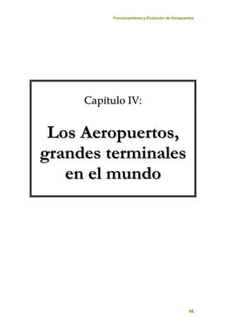 Funcionamiento y Evolución de Aeropuertos
98
C
Ca
ap
pí
ít
tu
ul
lo
o I
IV
V:
:
L
Lo
os
s A
Ae
er
ro
op
pu
ue
er
rt
to
os
s,
,
g
gr
ra
an
nd
de
es
s t
te
er
rm
mi
in
na
al
le
es
s
e
en
n e
el
l m
mu
un
nd
do
o
 