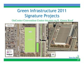 Green Infrastructure 2011
       Signature Projects
OnCenter Convention Center 60,000 sq ft. Green Roof
                           60 000 ft




                                                      27
 