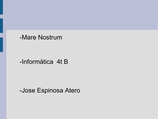 -Mare Nostrum


-Informàtica 4t B



-Jose Espinosa Atero
 