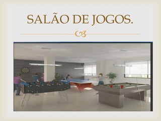 SALÃO DE JOGOS.
      
 