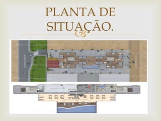 PLANTA DE
SITUAÇÃO.
    
 
