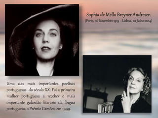 Uma das mais importantes poetisas
portuguesas do século XX. Foi a primeira
mulher portuguesa a receber o mais
importante galardão literário da língua
portuguesa, o Prémio Camões, em 1999.
 