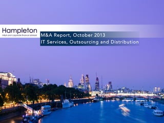 M&A Report, October 2013
M&A Report, October 2013
IT Services, Outsourcing and Distribution

 