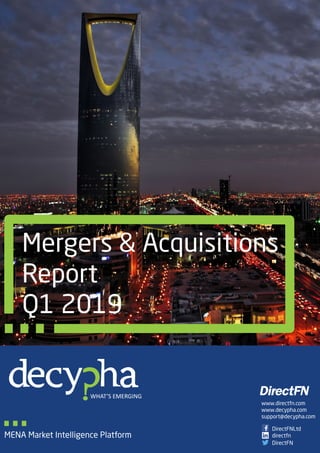 Mergers & Acquisitions
Report
Q1 2019
MENA Market Intelligence Platform
www.directfn.com
www.decypha.com
support@decypha.com
directfn
DirectFN
DirectFNLtd
 