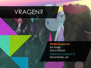 VRAGEN?




          MARE Research
          Els Dragt
          020 6705020
          els@mare-research.nl
          @somebody_els
 