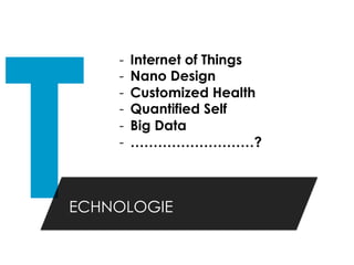 T
    -    Internet of Things
    -    Nano Design
    -    Customized Health
    -    Quantified Self
    -    Big Data
    -    ………………………?



ECHNOLOGIE
 