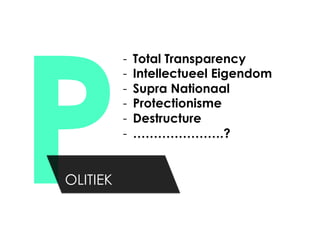 P
          -    Total Transparency
          -    Intellectueel Eigendom
          -    Supra Nationaal
          -    Protectionisme
          -    Destructure
          -    ………………….?


OLITIEK
 