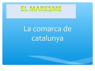 La comarca de
catalunya
 