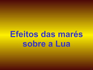 Efeitos das marés sobre a Lua 