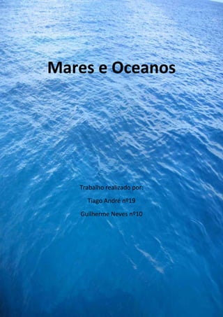 Mares e Oceanos




   Trabalho realizado por:
     Tiago André nº19
   Guilherme Neves nº10
 
