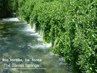 Rio Jordão, 1a. fonte
 