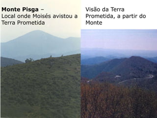 Monte Pisga –
Local onde Moisés avistou a
Terra Prometida
Visão da Terra
Prometida, a partir do
Monte
 