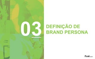 03 DEFINIÇÃO DE
BRAND PERSONA
 