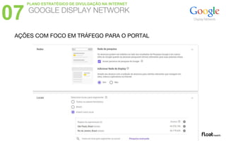 07 GOOGLE DISPLAY NETWORK
PLANO ESTRATÉGICO DE DIVULGAÇÃO NA INTERNET
AÇÕES COM FOCO EM TRÁFEGO PARA O PORTAL
 