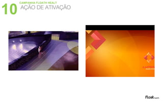 10 AÇÃO DE ATIVAÇÃO
CAMPANHA FLOATH HEALT
 
