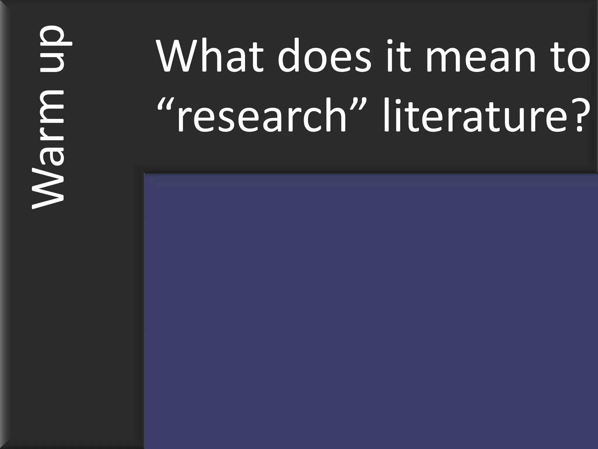 Warm up   What does it mean to
          “research” literature?
 