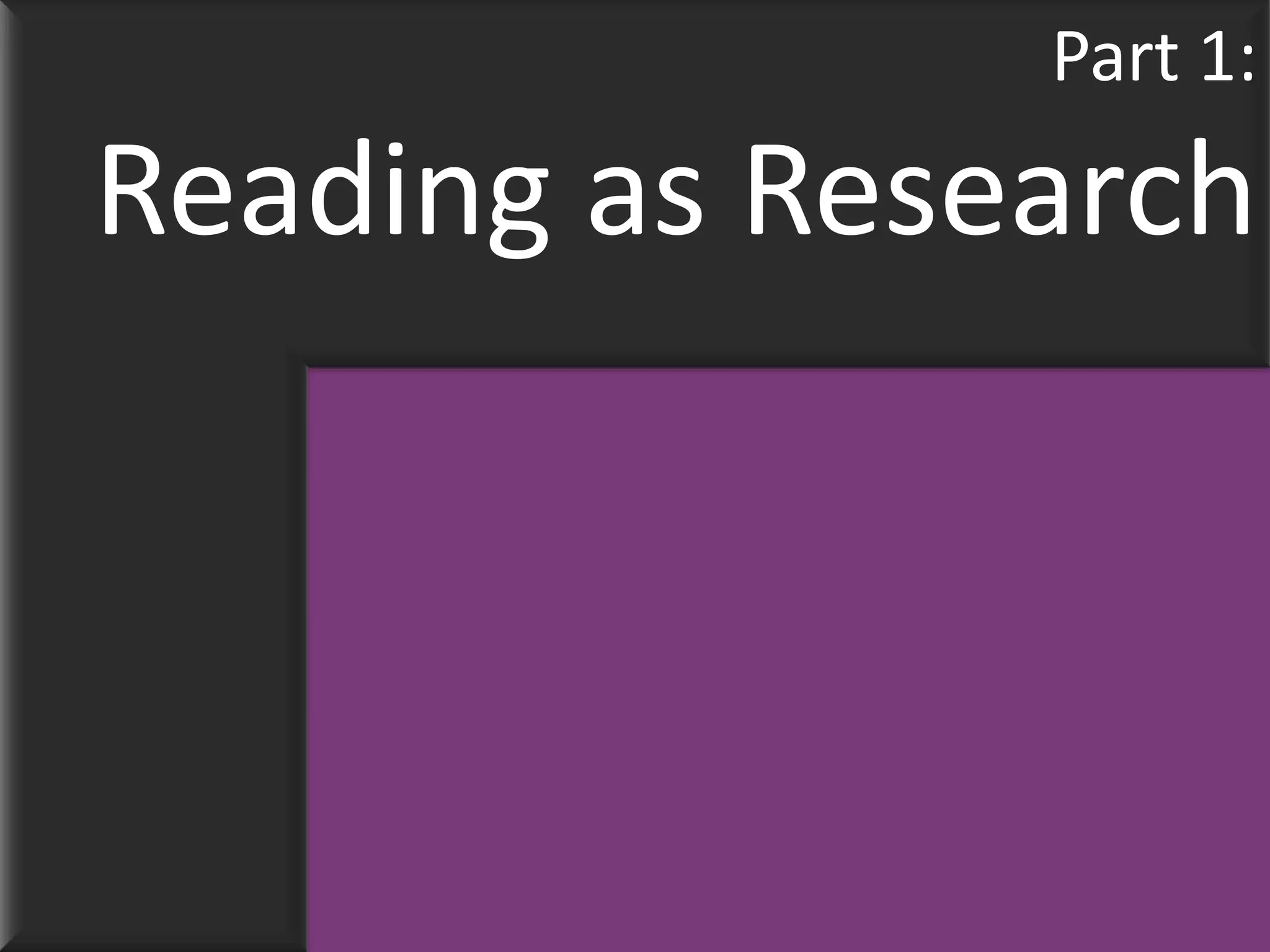 Part 1:
Reading as Research
 