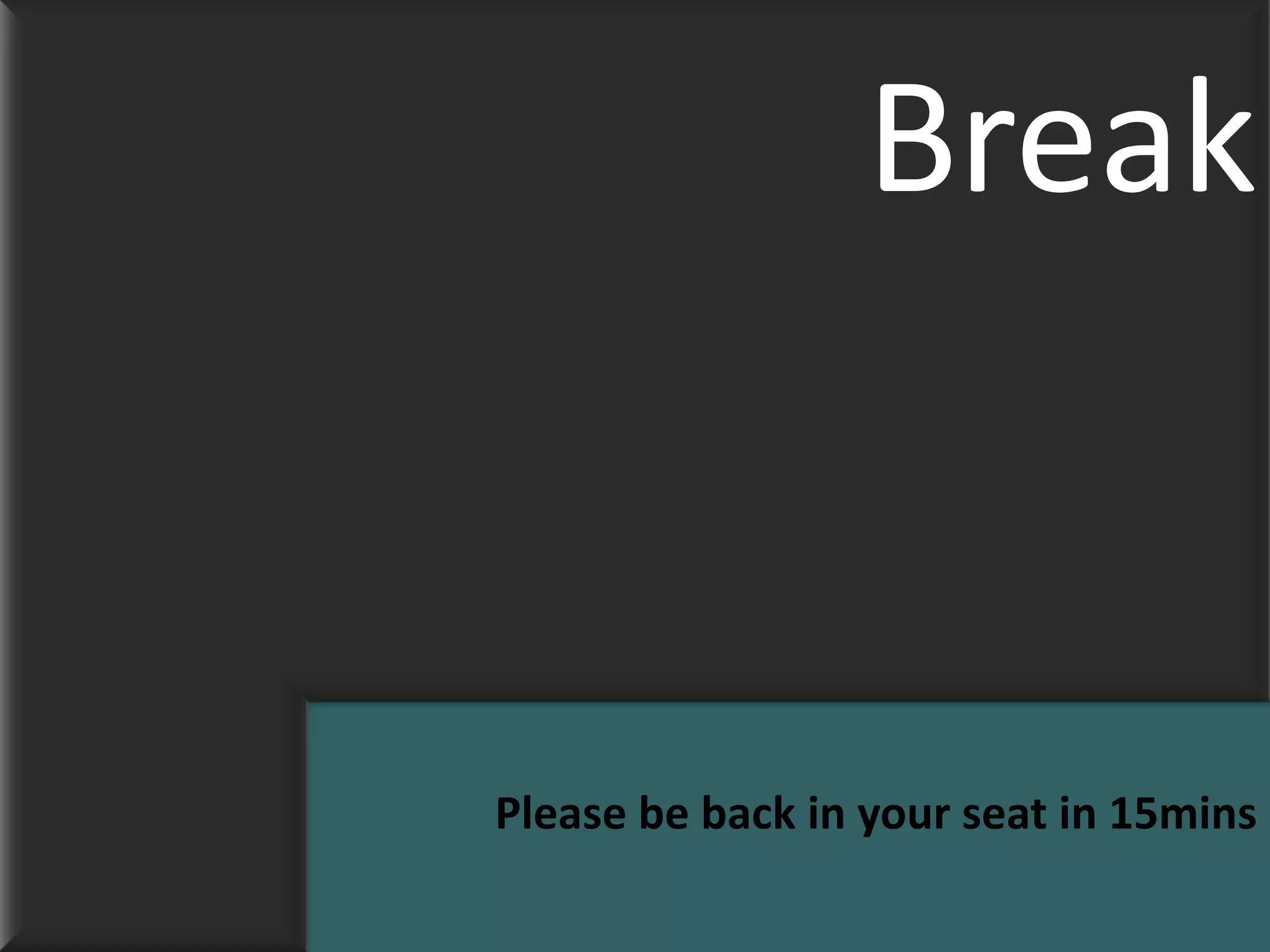 Break


Please be back in your seat in 15mins
 