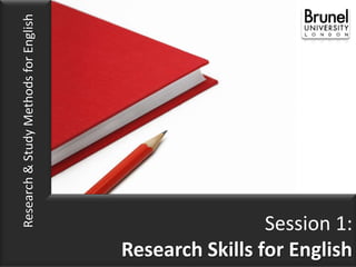 Research & Study Methods for English




                                                        Session 1:
                                       Research Skills for English
 