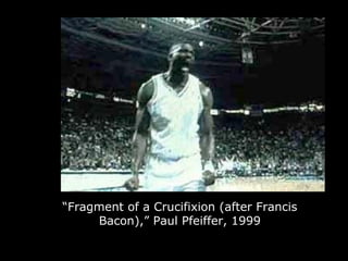 “ Fragment of a Crucifixion (after Francis Bacon),” Paul Pfeiffer, 1999 