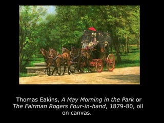 Thomas Eakins,  A May Morning in the Park  or  The Fairman Rogers Four-in-hand , 1879-80, oil on canvas.  