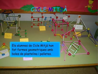 C I C L E  M I T J À Els alumnes de Cicle Mitjà han fet formes geometriques amb boles de plastelina i palletes. 