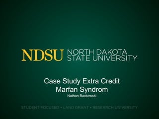 Case Study Extra Credit
Marfan Syndrom
Nathan Backowski
 