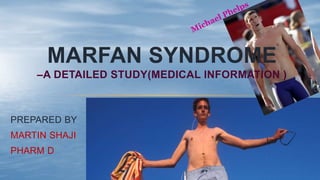 PREPARED BY
MARTIN SHAJI
PHARM D
MARFAN SYNDROME
–A DETAILED STUDY(MEDICAL INFORMATION )
 
