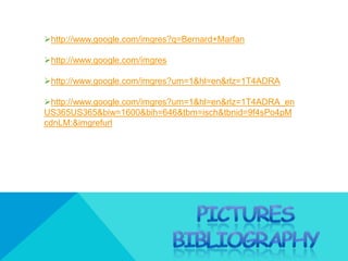 http://www.google.com/imgres?q=Bernard+Marfan

http://www.google.com/imgres

http://www.google.com/imgres?um=1&hl=en&rlz=1T4ADRA

http://www.google.com/imgres?um=1&hl=en&rlz=1T4ADRA_en
US365US365&biw=1600&bih=646&tbm=isch&tbnid=9f4sPo4pM
cdnLM:&imgrefurl
 
